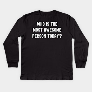 Who is the most awesome person today? Kids Long Sleeve T-Shirt